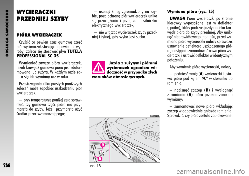 Alfa Romeo GT 2007  Instrukcja obsługi (in Polish) OBS¸UGA SAMOCHODU
266rys. 15
A0A0226b
Wymiana pióra (rys. 15)
UWAGAPióro wycieraczki po stronie
kierowcy wyposa˝one jest w deflektor
(spoiler), który podczas jazdy dociska kra-
w´dê pióra do s