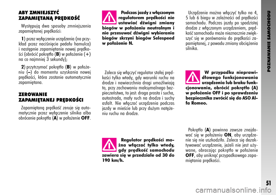 Alfa Romeo GT 2008  Instrukcja obsługi (in Polish) POZNAWANIE SAMOCHODU
51
ABY ZMNIEJSZYå
ZAPAMI¢TANÑ PR¢DKOÂå
Wyst´pujà dwa sposoby zmniejszenia
zapami´tanej pr´dkoÊci: 
1) przez wy∏àczenie urzàdzenia (na przy-
k∏ad przez naciÊni´c