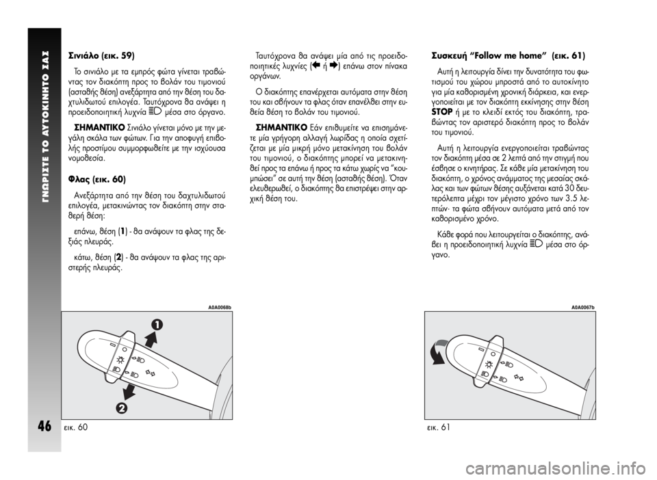Alfa Romeo GT 2008  ΒΙΒΛΙΟ ΧΡΗΣΗΣ ΚΑΙ ΣΥΝΤΗΡΗΣΗΣ (in Greek) °NøPI™TE TO AYTOKINHTO ™A™
46
™˘ÛÎÂ˘‹ “Follow me home”  (ÂÈÎ. 61)
∞˘Ù‹ Ë ÏÂÈÙÔ˘ÚÁ›· ‰›ÓÂÈ ÙËÓ ‰˘Ó·ÙﬁÙËÙ· ÙÔ˘ Êˆ-
ÙÈÛÌÔ‡ ÙÔ