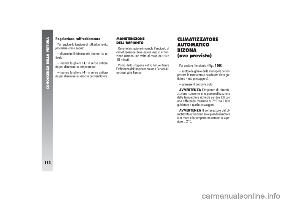 Alfa Romeo 156 2004 Libretto Uso Manutenzione (in Italian) CONOSCENZA DELLA VETTURA
114
Regolazione raffreddamento
Per regolare la funzione di raffreddamento,
procedere come segue:
– disinserire il ricircolo aria interna (se at-
tivato);
– ruotare la ghie Alfa Romeo 156 2004 Libretto Uso Manutenzione (in Italian) CONOSCENZA DELLA VETTURA
114
Regolazione raffreddamento
Per regolare la funzione di raffreddamento,
procedere come segue:
– disinserire il ricircolo aria interna (se at-
tivato);
– ruotare la ghie