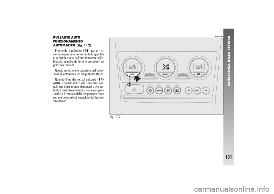 Alfa Romeo 156 2004 Libretto Uso Manutenzione (in Italian) CONOSCENZA DELLA VETTURA
131
PULSANTE AUTO
FUNZIONAMENTO
AUTOMATICO
(fig. 112)
Premendo il pulsante (14)
AUTO
il si-
stema regola automaticamente la quantità
e la distribuzione dell’aria immessa Alfa Romeo 156 2004 Libretto Uso Manutenzione (in Italian) CONOSCENZA DELLA VETTURA
131
PULSANTE AUTO
FUNZIONAMENTO
AUTOMATICO
(fig. 112)
Premendo il pulsante (14)
AUTO
il si-
stema regola automaticamente la quantità
e la distribuzione dell’aria immessa
