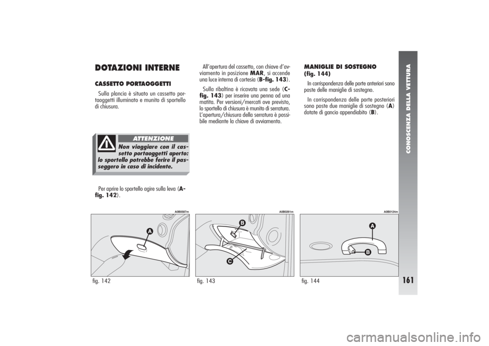Alfa Romeo 156 2004 Libretto Uso Manutenzione (in Italian) CONOSCENZA DELLA VETTURA
161
DOTAZIONI INTERNECASSETTO PORTAOGGETTI Sulla plancia è situato un cassetto por-
taoggetti illuminato e munito di sportello
di chiusura. All’apertura del cassetto, con c Alfa Romeo 156 2004 Libretto Uso Manutenzione (in Italian) CONOSCENZA DELLA VETTURA
161
DOTAZIONI INTERNECASSETTO PORTAOGGETTI Sulla plancia è situato un cassetto por-
taoggetti illuminato e munito di sportello
di chiusura. All’apertura del cassetto, con c