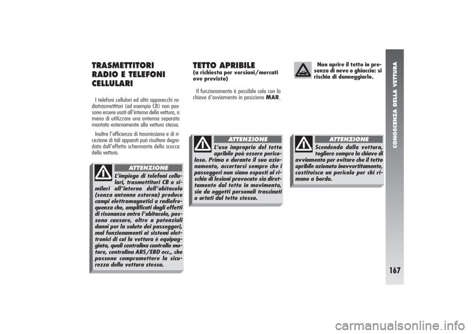 Alfa Romeo 156 2004 Libretto Uso Manutenzione (in Italian) CONOSCENZA DELLA VETTURA
167
TRASMETTITORI
RADIO E TELEFONI
CELLULARII telefoni cellulari ed altri apparecchi ra-
diotrasmettitori (ad esempio CB) non pos-
sono essere usati all’interno della vettur Alfa Romeo 156 2004 Libretto Uso Manutenzione (in Italian) CONOSCENZA DELLA VETTURA
167
TRASMETTITORI
RADIO E TELEFONI
CELLULARII telefoni cellulari ed altri apparecchi ra-
diotrasmettitori (ad esempio CB) non pos-
sono essere usati all’interno della vettur