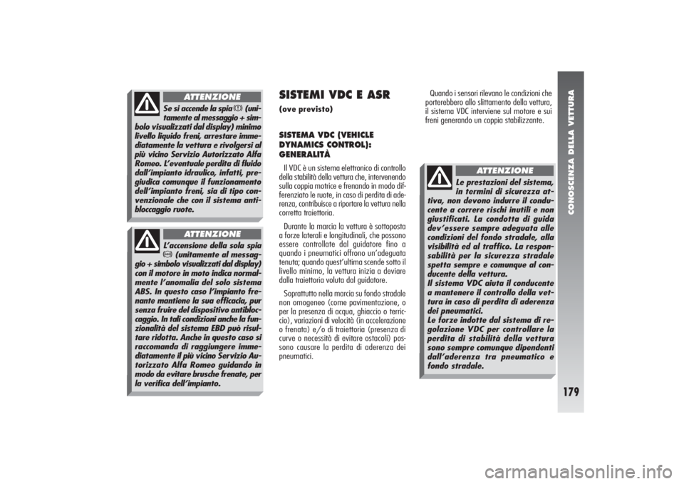 Alfa Romeo 156 2004 Libretto Uso Manutenzione (in Italian) CONOSCENZA DELLA VETTURA
179
Se si accende la spia
x
(uni-
tamente al messaggio + sim-
bolo visualizzati dal display) minimo
livello liquido freni, arrestare imme-
diatamente la vettura e rivolgersi Alfa Romeo 156 2004 Libretto Uso Manutenzione (in Italian) CONOSCENZA DELLA VETTURA
179
Se si accende la spia
x
(uni-
tamente al messaggio + sim-
bolo visualizzati dal display) minimo
livello liquido freni, arrestare imme-
diatamente la vettura e rivolgersi