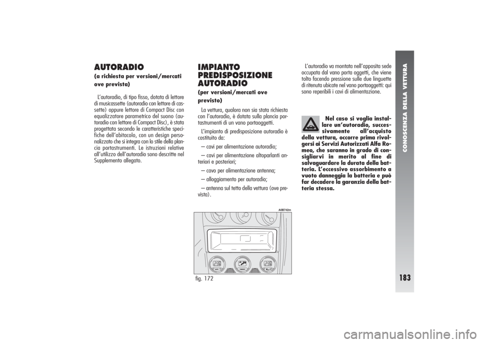 Alfa Romeo 156 2004 Libretto Uso Manutenzione (in Italian) CONOSCENZA DELLA VETTURA
183
AUTORADIO(a richiesta per versioni/mercati
ove prevista)
L’autoradio, di tipo fisso, dotata di lettore
di musicassette (autoradio con lettore di cas-
sette) oppure letto Alfa Romeo 156 2004 Libretto Uso Manutenzione (in Italian) CONOSCENZA DELLA VETTURA
183
AUTORADIO(a richiesta per versioni/mercati
ove prevista)
L’autoradio, di tipo fisso, dotata di lettore
di musicassette (autoradio con lettore di cas-
sette) oppure letto
