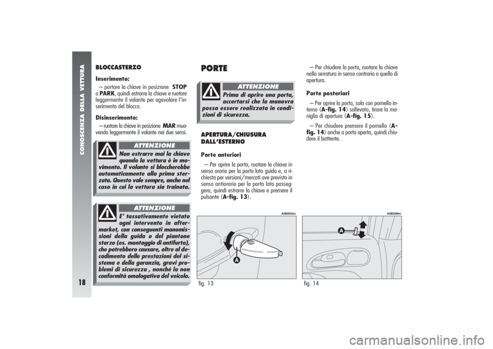 Alfa Romeo 156 2006 Libretto Uso Manutenzione (in Italian) CONOSCENZA DELLA VETTURA18
BLOCCASTERZOInserimento:
– portare la chiave in posizione STOP
o PARK, quindi estrarre la chiave e ruotare
leggermente il volante per agevolare l‘in-
serimento del bloc Alfa Romeo 156 2006 Libretto Uso Manutenzione (in Italian) CONOSCENZA DELLA VETTURA18
BLOCCASTERZOInserimento:
– portare la chiave in posizione STOP
o PARK, quindi estrarre la chiave e ruotare
leggermente il volante per agevolare l‘in-
serimento del bloc