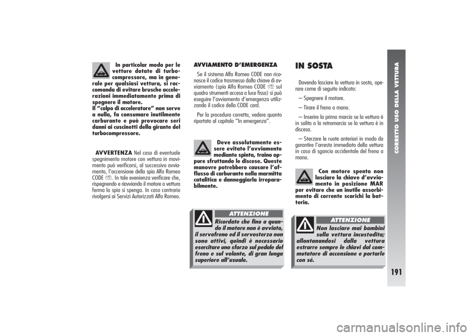 Alfa Romeo 156 2004 Libretto Uso Manutenzione (in Italian) CORRETTO USO DELLA VETTURA
191
AVVIAMENTO D’EMERGENZASe il sistema Alfa Romeo CODE non rico-
nosce il codice trasmesso dalla chiave di av-
viamento (spia Alfa Romeo CODE
Y
sul
quadro strumenti acce Alfa Romeo 156 2004 Libretto Uso Manutenzione (in Italian) CORRETTO USO DELLA VETTURA
191
AVVIAMENTO D’EMERGENZASe il sistema Alfa Romeo CODE non rico-
nosce il codice trasmesso dalla chiave di av-
viamento (spia Alfa Romeo CODE
Y
sul
quadro strumenti acce
