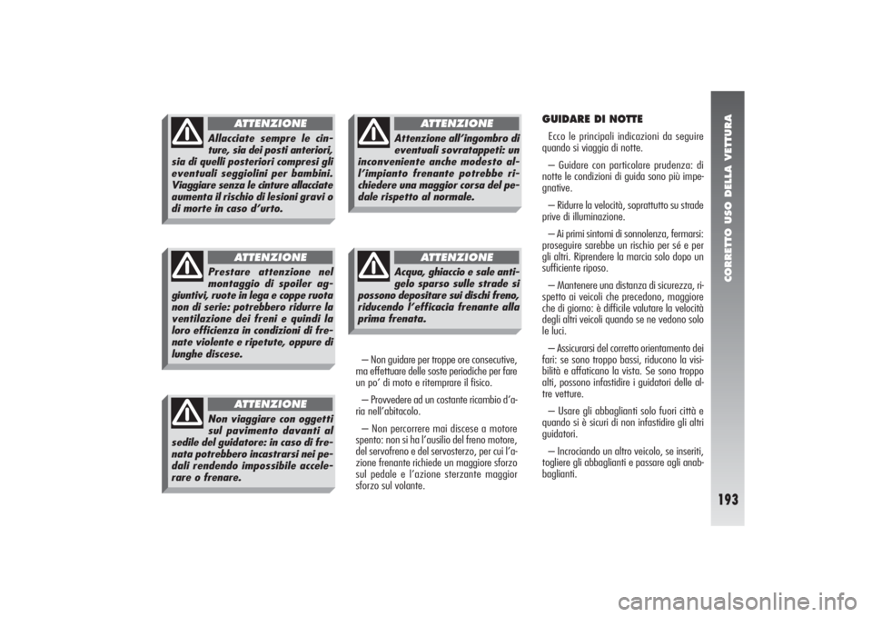 Alfa Romeo 156 2004 Libretto Uso Manutenzione (in Italian) CORRETTO USO DELLA VETTURA
193
– Non guidare per troppe ore consecutive,
ma effettuare delle soste periodiche per fare
un po’ di moto e ritemprare il fisico.
– Provvedere ad un costante ricambio Alfa Romeo 156 2004 Libretto Uso Manutenzione (in Italian) CORRETTO USO DELLA VETTURA
193
– Non guidare per troppe ore consecutive,
ma effettuare delle soste periodiche per fare
un po’ di moto e ritemprare il fisico.
– Provvedere ad un costante ricambio