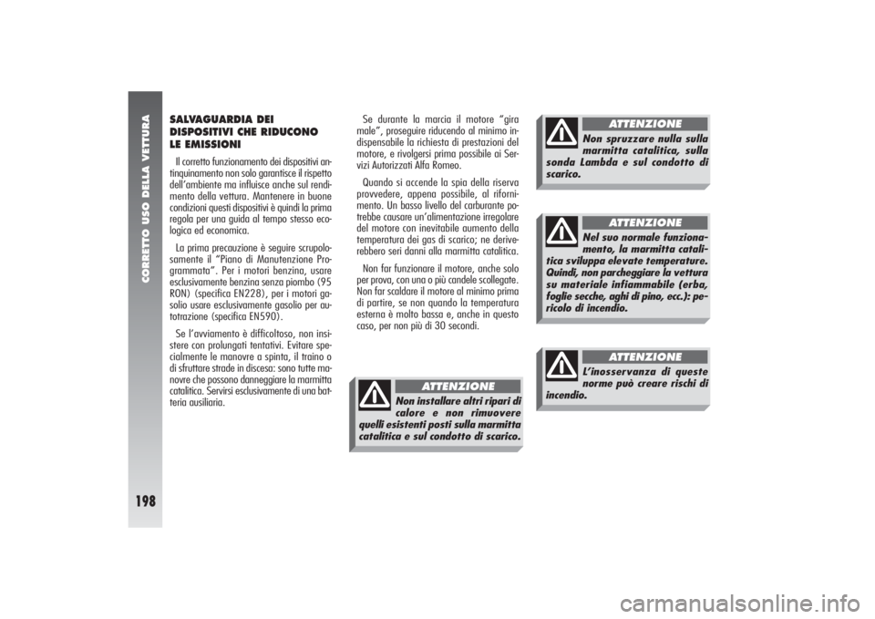 Alfa Romeo 156 2004 Libretto Uso Manutenzione (in Italian) CORRETTO USO DELLA VETTURA
198
SALVAGUARDIA DEI
DISPOSITIVI CHE RIDUCONO
LE EMISSIONIIl corretto funzionamento dei dispositivi an-
tinquinamento non solo garantisce il rispetto
dell’ambiente ma infl Alfa Romeo 156 2004 Libretto Uso Manutenzione (in Italian) CORRETTO USO DELLA VETTURA
198
SALVAGUARDIA DEI
DISPOSITIVI CHE RIDUCONO
LE EMISSIONIIl corretto funzionamento dei dispositivi an-
tinquinamento non solo garantisce il rispetto
dell’ambiente ma infl