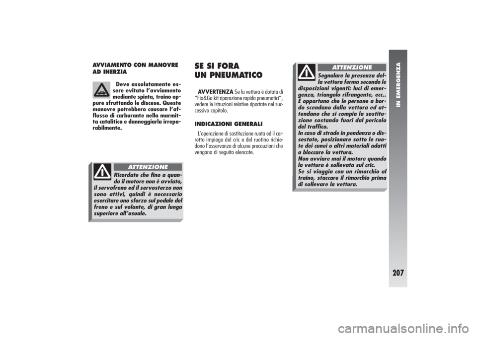 Alfa Romeo 156 2004 Libretto Uso Manutenzione (in Italian) IN EMERGENZA
207
AVVIAMENTO CON MANOVRE
AD INERZIA
SE SI FORA
UN PNEUMATICOAVVERTENZASe la vettura è dotata di
“Fix&Go kit riparazione rapida pneumatici”,
vedere le istruzioni relative riportate Alfa Romeo 156 2004 Libretto Uso Manutenzione (in Italian) IN EMERGENZA
207
AVVIAMENTO CON MANOVRE
AD INERZIA
SE SI FORA
UN PNEUMATICOAVVERTENZASe la vettura è dotata di
“Fix&Go kit riparazione rapida pneumatici”,
vedere le istruzioni relative riportate