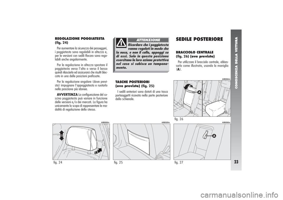 Alfa Romeo 156 2004  Libretto Uso Manutenzione (in Italian) CONOSCENZA DELLA VETTURA23
REGOLAZIONE POGGIATESTA (fig. 24)
Per aumentare la sicurezza dei passeggeri,
i poggiatesta sono regolabili in altezza e,
per le versioni con sedili Recaro sono rego-
labili 