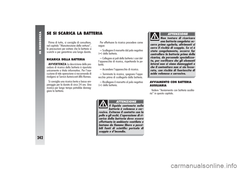 Alfa Romeo 156 2004 Libretto Uso Manutenzione (in Italian) IN EMERGENZA
242
SE SI SCARICA LA BATTERIAPrima di tutto, si consiglia di consultare,
nel capitolo “Manutenzione della vettura”,
le precauzioni per evitare che la batteria si
scarichi e per garant Alfa Romeo 156 2004 Libretto Uso Manutenzione (in Italian) IN EMERGENZA
242
SE SI SCARICA LA BATTERIAPrima di tutto, si consiglia di consultare,
nel capitolo “Manutenzione della vettura”,
le precauzioni per evitare che la batteria si
scarichi e per garant