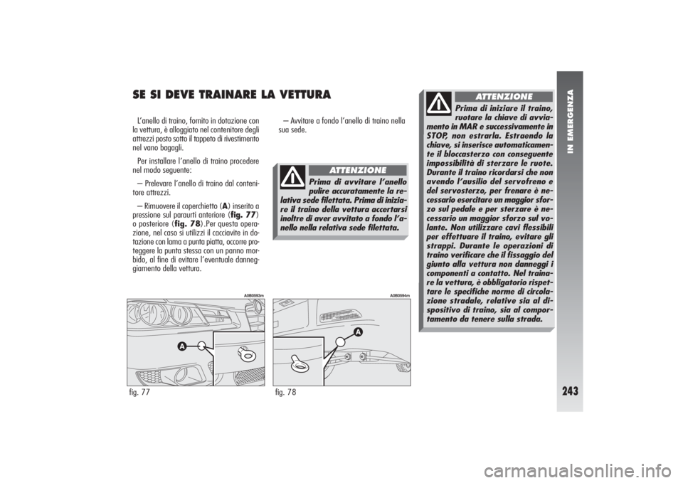 Alfa Romeo 156 2004 Libretto Uso Manutenzione (in Italian) IN EMERGENZA
243
SE SI DEVE TRAINARE LA VETTURAL’anello di traino, fornito in dotazione con
la vettura, è alloggiato nel contenitore degli
attrezzi posto sotto il tappeto di rivestimento
nel vano b Alfa Romeo 156 2004 Libretto Uso Manutenzione (in Italian) IN EMERGENZA
243
SE SI DEVE TRAINARE LA VETTURAL’anello di traino, fornito in dotazione con
la vettura, è alloggiato nel contenitore degli
attrezzi posto sotto il tappeto di rivestimento
nel vano b