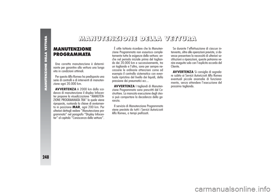 Alfa Romeo 156 2004 Libretto Uso Manutenzione (in Italian) MANUTENZIONE DELLA VETTURA
248
È utile tuttavia ricordare che la Manuten-
zione Programmata non esaurisce comple-
tamente tutte le esigenze della vettura: an-
che nel periodo iniziale prima del tagli Alfa Romeo 156 2004 Libretto Uso Manutenzione (in Italian) MANUTENZIONE DELLA VETTURA
248
È utile tuttavia ricordare che la Manuten-
zione Programmata non esaurisce comple-
tamente tutte le esigenze della vettura: an-
che nel periodo iniziale prima del tagli