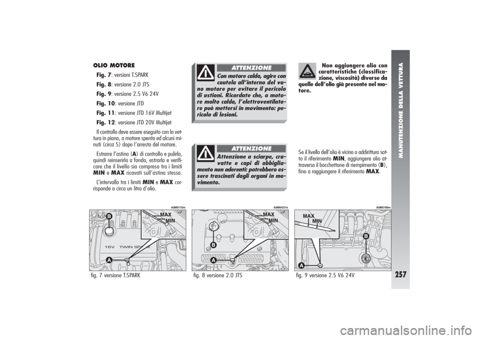 Alfa Romeo 156 2004 Libretto Uso Manutenzione (in Italian) MANUTENZIONE DELLA VETTURA
257
OLIO MOTORE Fig. 7: versioni T.SPARK
Fig. 8: versione 2.0 JTS
Fig. 9: versione 2.5 V6 24V
Fig. 10: versione JTD
Fig. 11: versione JTD 16V Multijet
Fig. 12: versione JTD Alfa Romeo 156 2004 Libretto Uso Manutenzione (in Italian) MANUTENZIONE DELLA VETTURA
257
OLIO MOTORE Fig. 7: versioni T.SPARK
Fig. 8: versione 2.0 JTS
Fig. 9: versione 2.5 V6 24V
Fig. 10: versione JTD
Fig. 11: versione JTD 16V Multijet
Fig. 12: versione JTD