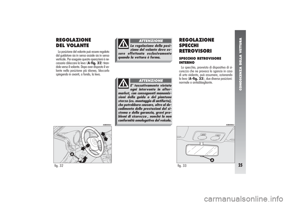 Alfa Romeo 156 2006 Libretto Uso Manutenzione (in Italian) CONOSCENZA DELLA VETTURA25
REGOLAZIONE
DEL VOLANTELa posizione del volante può essere regolata
dal guidatore sia in senso assiale sia in senso
verticale. Per eseguire queste operazioni è ne-
cessar Alfa Romeo 156 2006 Libretto Uso Manutenzione (in Italian) CONOSCENZA DELLA VETTURA25
REGOLAZIONE
DEL VOLANTELa posizione del volante può essere regolata
dal guidatore sia in senso assiale sia in senso
verticale. Per eseguire queste operazioni è ne-
cessar