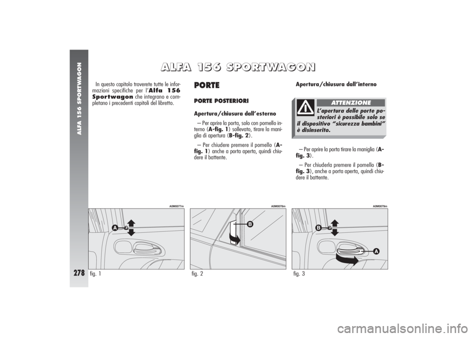 Alfa Romeo 156 2004 Libretto Uso Manutenzione (in Italian) ALFA 156 SPORTWAGON
278
PORTE PORTE POSTERIORIApertura/chiusura dall’esterno
– Per aprire la porta, solo con pomello in-
terno (A-fig. 1) sollevato, tirare la mani-
glia di apertura (B-fig. 2).
Alfa Romeo 156 2004 Libretto Uso Manutenzione (in Italian) ALFA 156 SPORTWAGON
278
PORTE PORTE POSTERIORIApertura/chiusura dall’esterno
– Per aprire la porta, solo con pomello in-
terno (A-fig. 1) sollevato, tirare la mani-
glia di apertura (B-fig. 2).