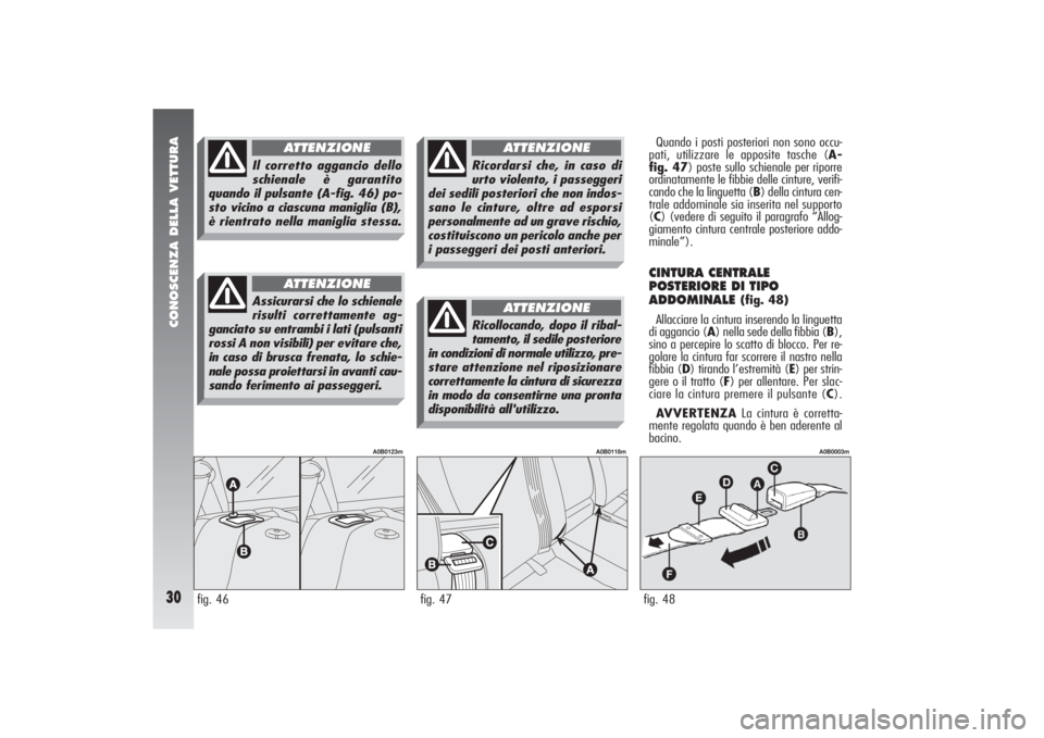 Alfa Romeo 156 2006 Libretto Uso Manutenzione (in Italian) CONOSCENZA DELLA VETTURA30
Quando i posti posteriori non sono occu-
pati, utilizzare le apposite tasche (A-
fig. 47) poste sullo schienale per riporre
ordinatamente le fibbie delle cinture, verifi-
ca Alfa Romeo 156 2006 Libretto Uso Manutenzione (in Italian) CONOSCENZA DELLA VETTURA30
Quando i posti posteriori non sono occu-
pati, utilizzare le apposite tasche (A-
fig. 47) poste sullo schienale per riporre
ordinatamente le fibbie delle cinture, verifi-
ca