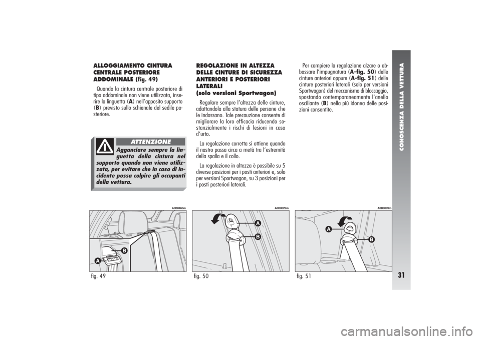 Alfa Romeo 156 2006 Libretto Uso Manutenzione (in Italian) CONOSCENZA DELLA VETTURA31
ALLOGGIAMENTO CINTURA
CENTRALE POSTERIORE
ADDOMINALE
(fig. 49)
Quando la cintura centrale posteriore di
tipo addominale non viene utilizzata, inse-
rire la linguetta (A) ne Alfa Romeo 156 2006 Libretto Uso Manutenzione (in Italian) CONOSCENZA DELLA VETTURA31
ALLOGGIAMENTO CINTURA
CENTRALE POSTERIORE
ADDOMINALE
(fig. 49)
Quando la cintura centrale posteriore di
tipo addominale non viene utilizzata, inse-
rire la linguetta (A) ne