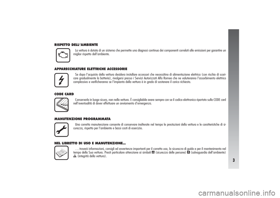 Alfa Romeo 156 2006  Libretto Uso Manutenzione (in Italian) 3
RISPETTO DELL‘AMBIENTE
La vettura è dotata di un sistema che permette una diagnosi continua dei componenti correlati alle emissioni per garantire un
miglior rispetto dell‘ambiente.
APPARECCHIAT