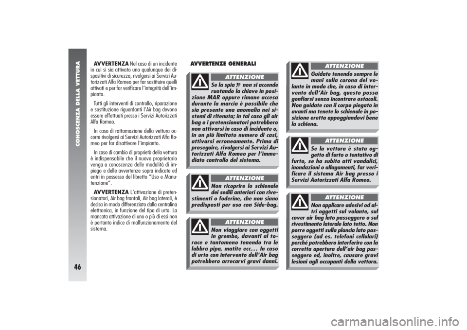 Alfa Romeo 156 2006 Libretto Uso Manutenzione (in Italian) CONOSCENZA DELLA VETTURA46
AVVERTENZANel caso di un incidente
in cui si sia attivato uno qualunque dei di-
spositivi di sicurezza, rivolgersi ai Servizi Au-
torizzati Alfa Romeo per far sostituire que Alfa Romeo 156 2006 Libretto Uso Manutenzione (in Italian) CONOSCENZA DELLA VETTURA46
AVVERTENZANel caso di un incidente
in cui si sia attivato uno qualunque dei di-
spositivi di sicurezza, rivolgersi ai Servizi Au-
torizzati Alfa Romeo per far sostituire que