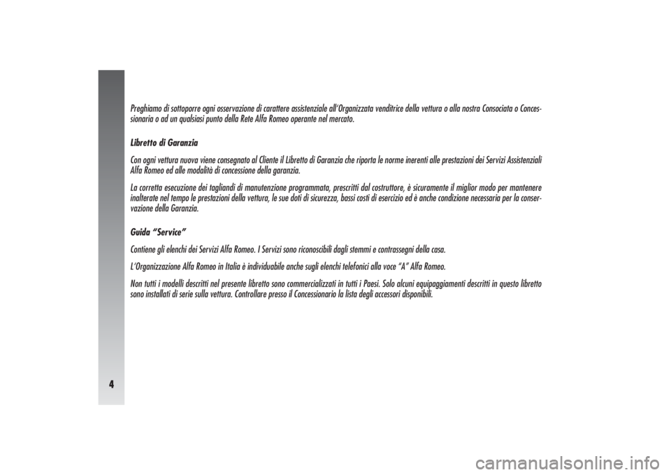Alfa Romeo 156 2006  Libretto Uso Manutenzione (in Italian) 4
Preghiamo di sottoporre ogni osservazione di carattere assistenziale all‘Organizzata venditrice della vettura o alla nostra Consociata o Conces-
sionaria o ad un qualsiasi punto della Rete Alfa Ro