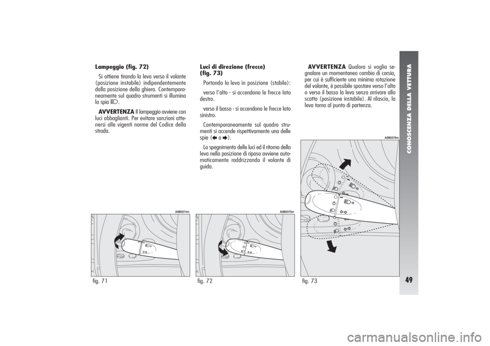 Alfa Romeo 156 2004 Libretto Uso Manutenzione (in Italian) CONOSCENZA DELLA VETTURA49
Lampeggio (fig. 72)
Si ottiene tirando la leva verso il volante
(posizione instabile) indipendentemente
dalla posizione della ghiera. Contempora-
neamente sul quadro strumen Alfa Romeo 156 2004 Libretto Uso Manutenzione (in Italian) CONOSCENZA DELLA VETTURA49
Lampeggio (fig. 72)
Si ottiene tirando la leva verso il volante
(posizione instabile) indipendentemente
dalla posizione della ghiera. Contempora-
neamente sul quadro strumen