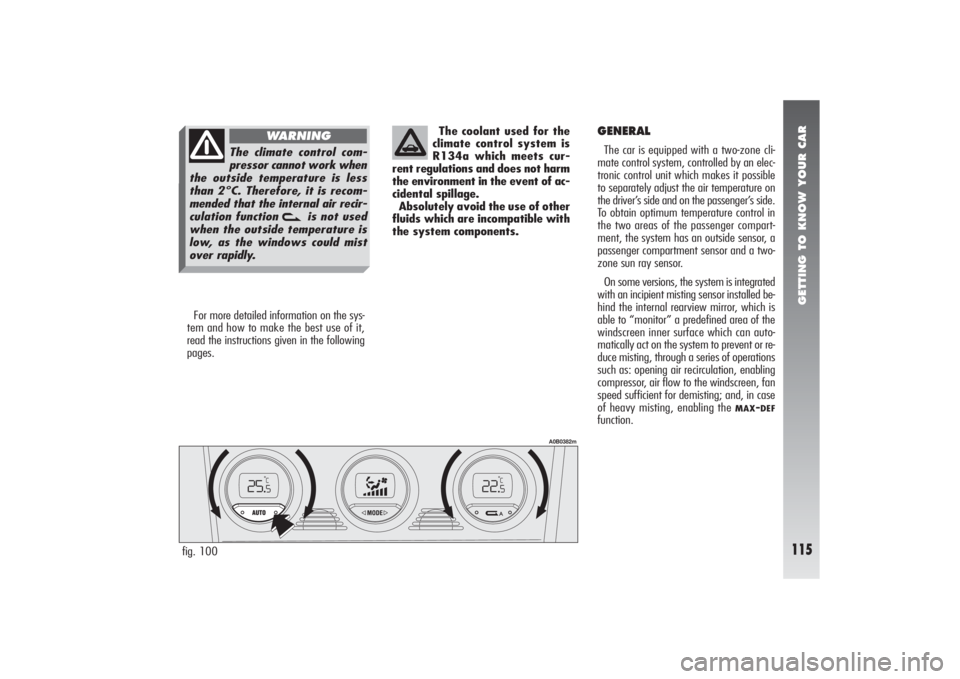 Alfa Romeo 156 2007  Owner handbook (in English) GETTING TO KNOW YOUR CAR
115
For more detailed information on the sys-
tem and how to make the best use of it,
read the instructions given in the following
pages.The coolant used for the
climate contr