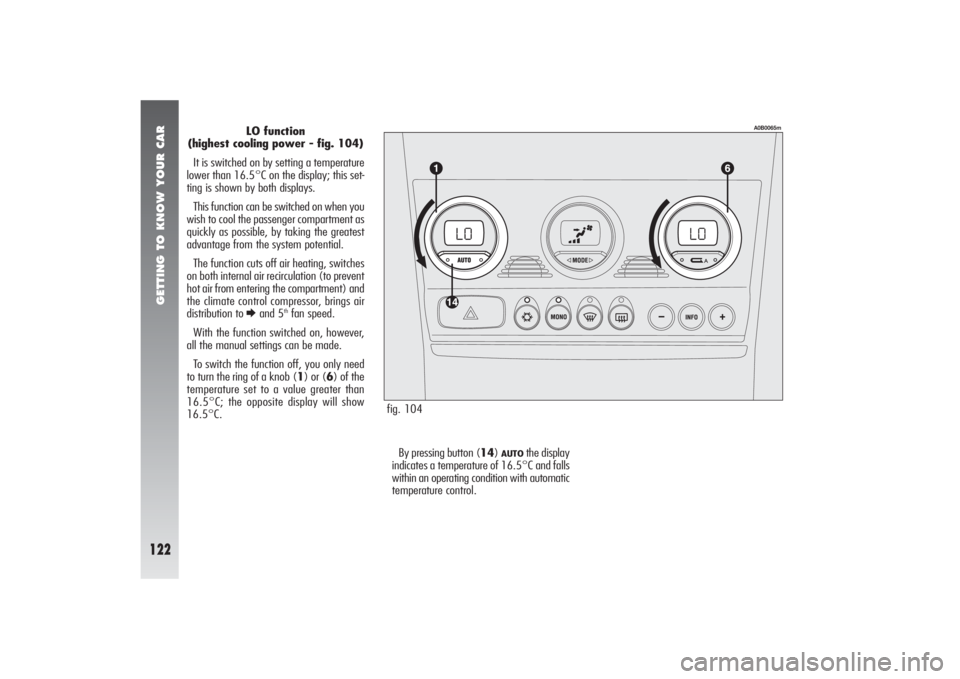 Alfa Romeo 156 2006  Owner handbook (in English) GETTING TO KNOW YOUR CAR
122
LO function
(highest cooling power - fig. 104)
It is switched on by setting a temperature
lower than 16.5°C on the display; this set-
ting is shown by both displays.
This