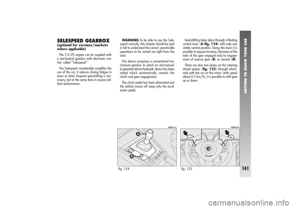 Alfa Romeo 156 2005  Owner handbook (in English) GETTING TO KNOW YOUR CAR
141
Gearshifting takes place through a floating
control lever (A-fig. 124) with only one
stable central position. Using this lever it is
possible to request increase/decrease 