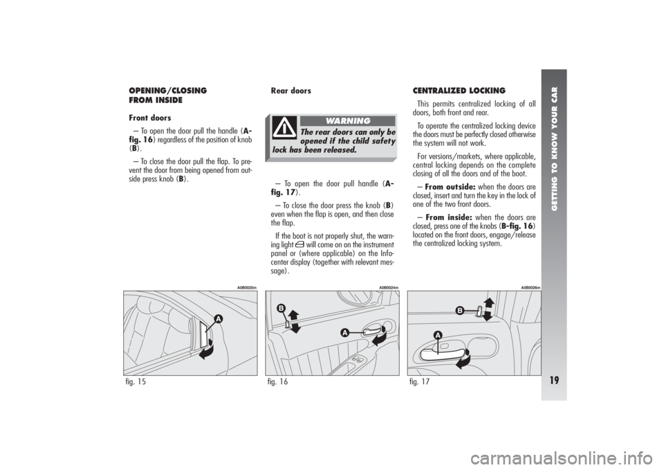 Alfa Romeo 156 2006  Owner handbook (in English) GETTING TO KNOW YOUR CAR19
OPENING/CLOSING
FROM INSIDEFront doors
– To open the door pull the handle (A-
fig. 16) regardless of the position of knob
(B).
– To close the door pull the flap. To pre-