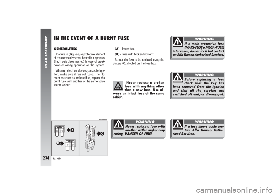 Alfa Romeo 156 2006  Owner handbook (in English) IN AN EMERGENCY
234
GENERALITIES The fuse is (fig. 66) a protective element
of the electrical system: basically it operates
(i.e. it gets disconnected) in case of break-
down or wrong operation on the