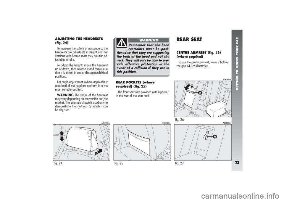 Alfa Romeo 156 2006  Owner handbook (in English) GETTING TO KNOW YOUR CAR23
ADJUSTING THE HEADRESTS (fig. 24)
To increase the safety of passengers, the
headrests are adjustable in height and, for
versions with Recaro seats they are also ad-
justable