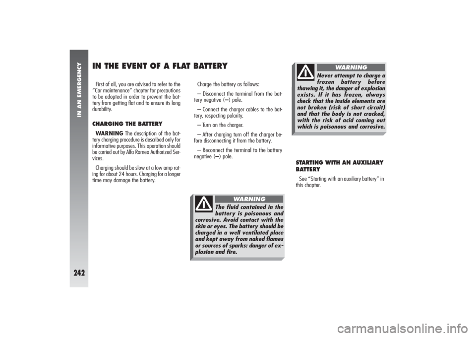 Alfa Romeo 156 2006 Owner handbook (in English) IN AN EMERGENCY
242
IN THE EVENT OF A FLAT BATTERYFirst of all, you are advised to refer to the
“Car maintenance” chapter for precautions
to be adopted in order to prevent the bat-
tery from getti Alfa Romeo 156 2006 Owner handbook (in English) IN AN EMERGENCY
242
IN THE EVENT OF A FLAT BATTERYFirst of all, you are advised to refer to the
“Car maintenance” chapter for precautions
to be adopted in order to prevent the bat-
tery from getti