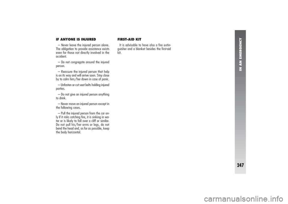 Alfa Romeo 156 2006 Owner handbook (in English) IN AN EMERGENCY
247
IF ANYONE IS INJURED– Never leave the injured person alone.
The obligation to provide assistance exists
even for those not directly involved in the
accident.
– Do not congregat Alfa Romeo 156 2006 Owner handbook (in English) IN AN EMERGENCY
247
IF ANYONE IS INJURED– Never leave the injured person alone.
The obligation to provide assistance exists
even for those not directly involved in the
accident.
– Do not congregat