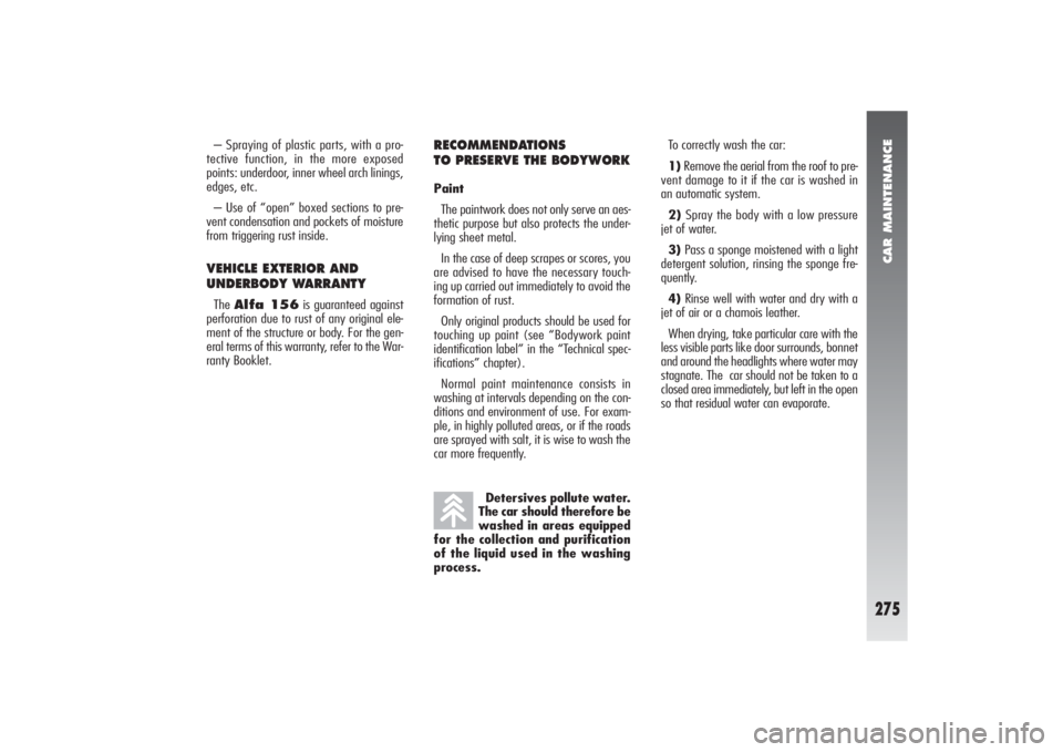 Alfa Romeo 156 2005 Owner handbook (in English) CAR MAINTENANCE
275
RECOMMENDATIONS
TO PRESERVE THE BODYWORKPaint
The paintwork does not only serve an aes-
thetic purpose but also protects the under-
lying sheet metal.
In the case of deep scrapes Alfa Romeo 156 2005 Owner handbook (in English) CAR MAINTENANCE
275
RECOMMENDATIONS
TO PRESERVE THE BODYWORKPaint
The paintwork does not only serve an aes-
thetic purpose but also protects the under-
lying sheet metal.
In the case of deep scrapes