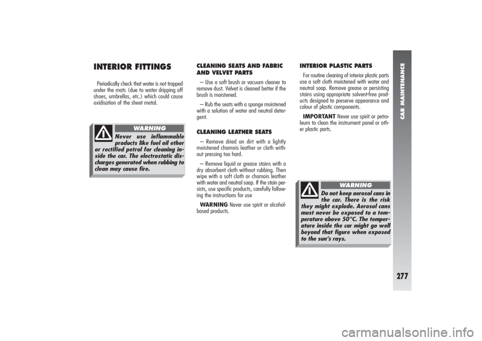 Alfa Romeo 156 2005 Owner handbook (in English) CAR MAINTENANCE
277
INTERIOR PLASTIC PARTSFor routine cleaning of interior plastic parts
use a soft cloth moistened with water and
neutral soap. Remove grease or persisting
stains using appropriate so Alfa Romeo 156 2005 Owner handbook (in English) CAR MAINTENANCE
277
INTERIOR PLASTIC PARTSFor routine cleaning of interior plastic parts
use a soft cloth moistened with water and
neutral soap. Remove grease or persisting
stains using appropriate so