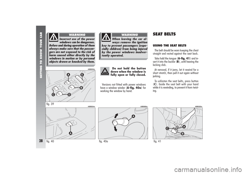 Alfa Romeo 156 2007  Owner handbook (in English) GETTING TO KNOW YOUR CAR28
Do not hold the button
down when the window is
fully open or fully closed.
Versions not fitted with power windows
have a window winder (A-fig. 40a) for
working the window by