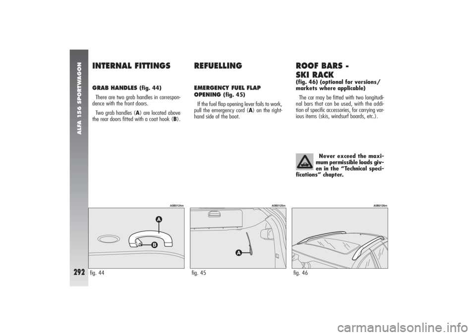 Alfa Romeo 156 2006  Owner handbook (in English) ALFA 156 SPORTWAGON
292
REFUELLINGEMERGENCY FUEL FLAP
OPENING 
(fig. 45)
If the fuel flap opening lever fails to work,
pull the emergency cord (A) on the right-
hand side of the boot.
INTERNAL FITTING
