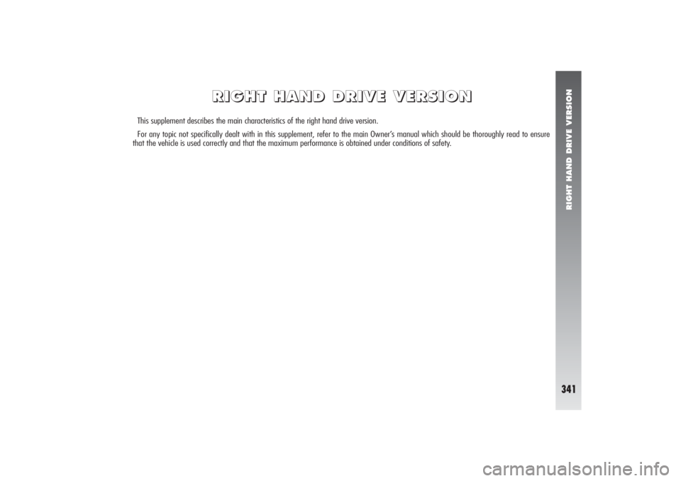 Alfa Romeo 156 2007  Owner handbook (in English) RIGHT HAND DRIVE VERSION
341
R R
I I
G G
H H
T T
   
H H
A A
N N
D D
   
D D
R R
I I
V V
E E
   
V V
E E
R R
S S
I I
O O
N N
This supplement describes the main characteristics of the right hand drive 
