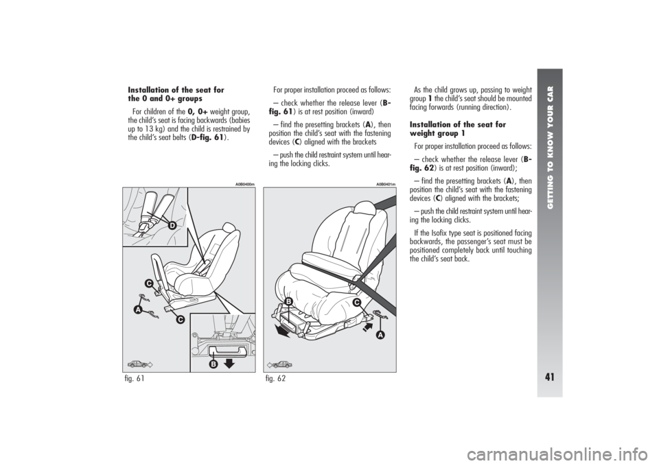 Alfa Romeo 156 2007  Owner handbook (in English) GETTING TO KNOW YOUR CAR41
For proper installation proceed as follows:
– check whether the release lever (B-
fig. 61) is at rest position (inward)
– find the presetting brackets (A), then
position