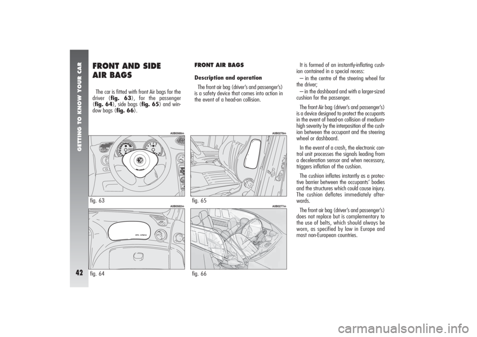 Alfa Romeo 156 2006  Owner handbook (in English) GETTING TO KNOW YOUR CAR42
FRONT AND SIDE 
AIR BAGS The car is fitted with front Air bags for the
driver (fig. 63), for the passenger
(fig. 64), side bags (fig. 65) and win-
dow bags (fig. 66).
FRONT 