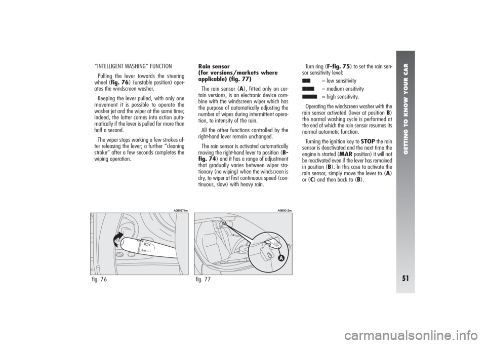 Alfa Romeo 156 2005  Owner handbook (in English) GETTING TO KNOW YOUR CAR51
“INTELLIGENT WASHING” FUNCTION
Pulling the lever towards the steering
wheel (fig. 76) (unstable position) oper-
ates the windscreen washer.
Keeping the lever pulled, wit
