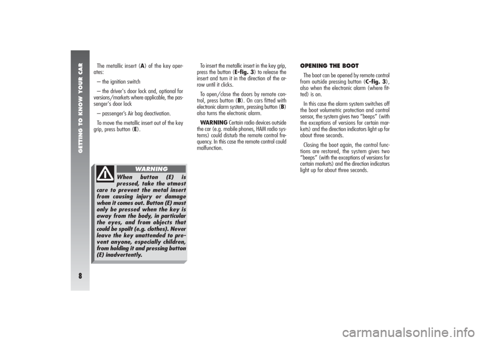 Alfa Romeo 156 2007  Owner handbook (in English) GETTING TO KNOW YOUR CAR8
To insert the metallic insert in the key grip,
press the button (E-fig. 3) to release the
insert and turn it in the direction of the ar-
row until it clicks.
To open/close th