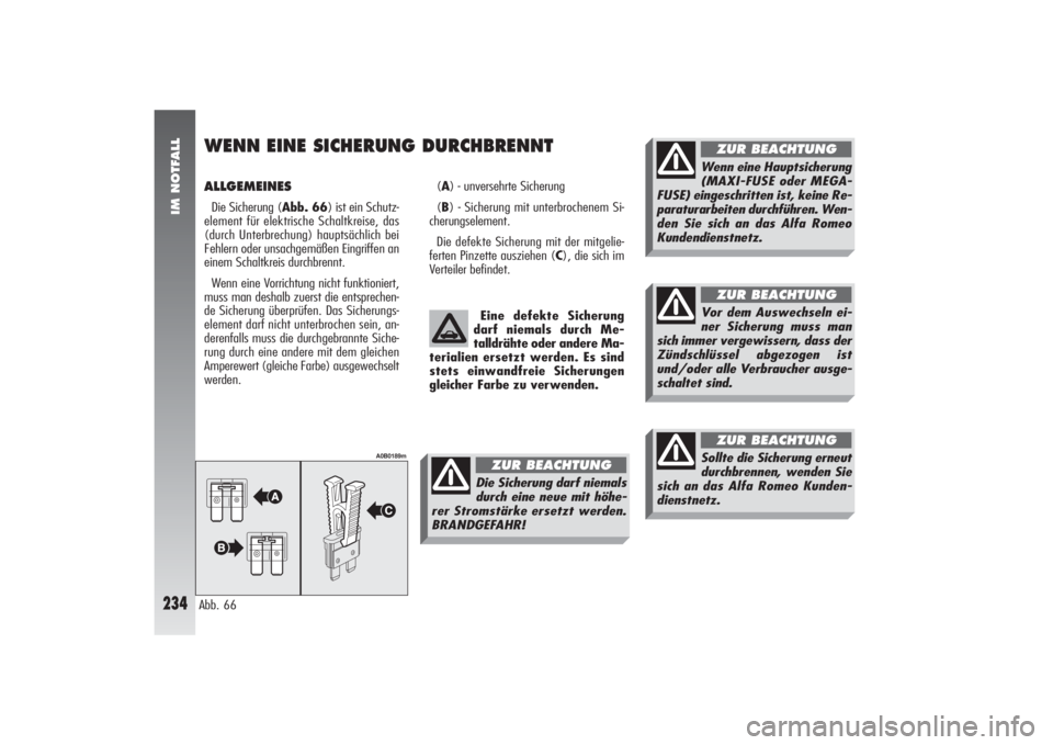 Alfa Romeo 156 2005 Betriebsanleitung (in German) IM NOTFALL
234
ALLGEMEINES Die Sicherung (Abb. 66) ist ein Schutz-
element für elektrische Schaltkreise, das
(durch Unterbrechung) hauptsächlich bei
Fehlern oder unsachgemäßen Eingriffen an
einem Alfa Romeo 156 2005 Betriebsanleitung (in German) IM NOTFALL
234
ALLGEMEINES Die Sicherung (Abb. 66) ist ein Schutz-
element für elektrische Schaltkreise, das
(durch Unterbrechung) hauptsächlich bei
Fehlern oder unsachgemäßen Eingriffen an
einem