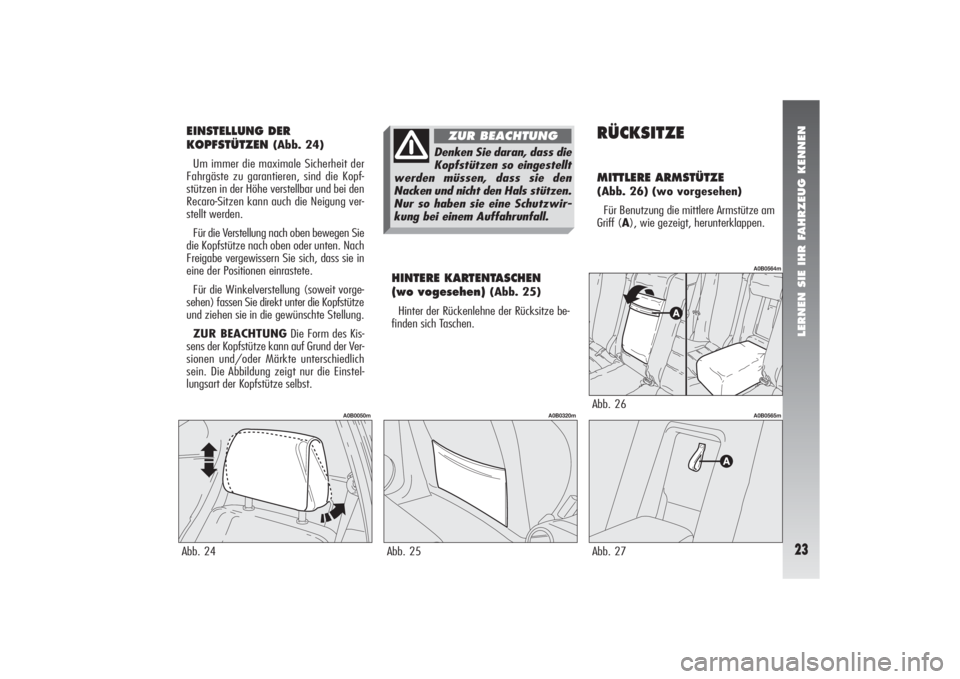 Alfa Romeo 156 2007  Betriebsanleitung (in German) LERNEN SIE IHR FAHRZEUG KENNEN23
EINSTELLUNG DER
KOPFSTÜTZEN 
(Abb. 24)
Um immer die maximale Sicherheit der
Fahrgäste zu garantieren, sind die Kopf-
stützen in der Höhe verstellbar und bei den
Re