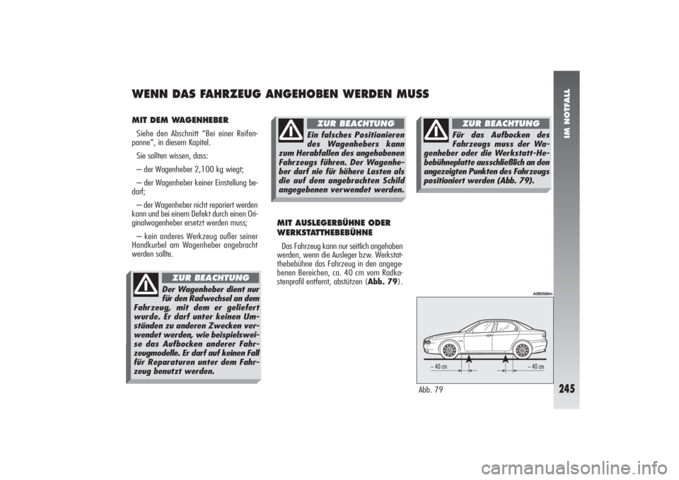 Alfa Romeo 156 2005 Betriebsanleitung (in German) IM NOTFALL
245
MIT DEM WAGENHEBERSiehe den Abschnitt “Bei einer Reifen-
panne”, in diesem Kapitel.
Sie sollten wissen, dass:
– der Wagenheber 2,100 kg wiegt;
– der Wagenheber keiner Einstellun Alfa Romeo 156 2005 Betriebsanleitung (in German) IM NOTFALL
245
MIT DEM WAGENHEBERSiehe den Abschnitt “Bei einer Reifen-
panne”, in diesem Kapitel.
Sie sollten wissen, dass:
– der Wagenheber 2,100 kg wiegt;
– der Wagenheber keiner Einstellun