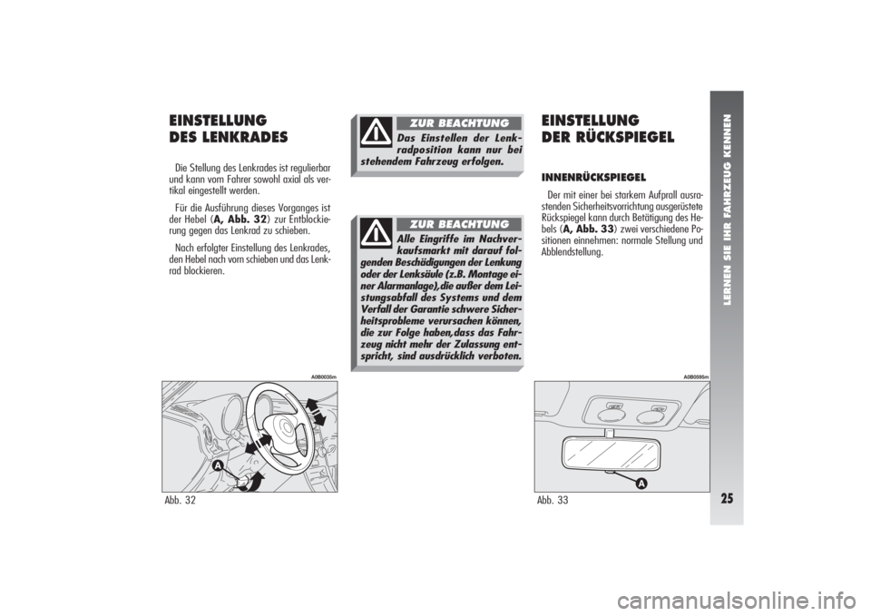 Alfa Romeo 156 2007  Betriebsanleitung (in German) LERNEN SIE IHR FAHRZEUG KENNEN25
EINSTELLUNG 
DES LENKRADESDie Stellung des Lenkrades ist regulierbar
und kann vom Fahrer sowohl axial als ver-
tikal eingestellt werden.
Für die Ausführung dieses Vo