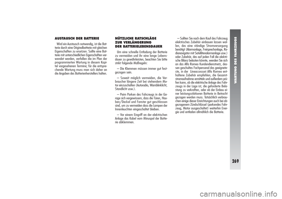 Alfa Romeo 156 2007  Betriebsanleitung (in German) WARTUNG DES FAHRZEUGS
269
NÜTZLICHE RATSCHLÄGE 
ZUR VERLÄNGERUNG 
DER BATTERIELEBENSDAUERUm eine schnelle Entladung der Batterie
zu vermeiden und ihr eine lange Lebens-
dauer zu gewährleisten, bea