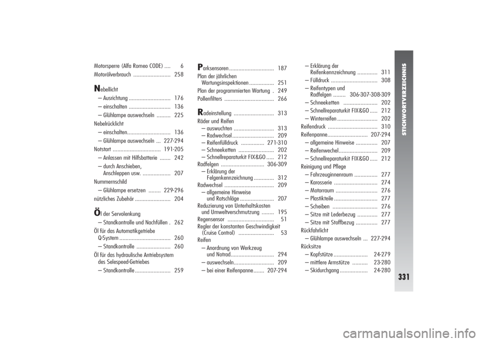 Alfa Romeo 156 2005 Betriebsanleitung (in German) STICHWORTVERZEICHNIS
331
Motorsperre (Alfa Romeo CODE) .... 6
Motorölverbrauch ........................ 258N
ebellicht
– Ausrichtung ........................... 176
– einschalten ................ Alfa Romeo 156 2005 Betriebsanleitung (in German) STICHWORTVERZEICHNIS
331
Motorsperre (Alfa Romeo CODE) .... 6
Motorölverbrauch ........................ 258N
ebellicht
– Ausrichtung ........................... 176
– einschalten ................